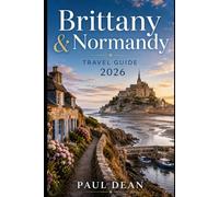 Brittany & Normandy Travel Guide 2026: Coastal Towns, Historic Cities, D-Day Beaches, Mont Saint-Michel, Celtic Brittany and Food Routes, with Day Itineraries
