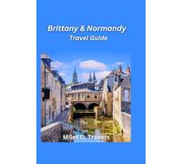 Brittany & Normandy Travel Guide 2026: Coastal Villages, D-Day History, and French Countryside Charm