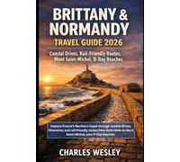 Brittany & Normandy Travel Guide 2026: Explore France’s Northern Coast through coastal drives, itineraries, and rail-friendly routes from Saint-Malo to Mont Saint-Michel, plus D-Day beaches