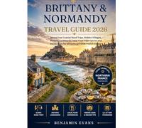 BRITTANY & NORMANDY TRAVEL GUIDE 2026: Stress Free Coastal Road Trips, Hidden Villages, Historic Landmarks,Local Food Experiences and Insider Tips for an Unforgettable French Escape