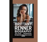 BRITTANY RENNER BIOGRAPHY: Seen, Heard, Misunderstood What Happens When a Woman Refuses to Be Quiet or Controlled