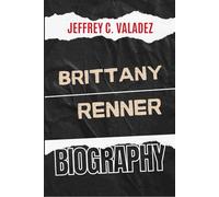 BRITTANY RENNER BIOGRAPHY: The Inspiring Story of One of Social Media’s Boldest Influencers (The Biography of Influential Lives in the U.S.) (Echoes ... Biography of Influential Lives in the U.S.)