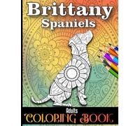Brittany Spaniels Adults Coloring Book: Brittany Spaniels Coloring book For Creativity and Mindfulness With 40 Intricate Patterns