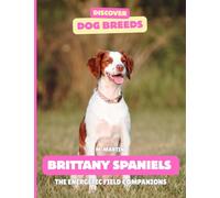 Brittany Spaniels: The Energetic Field Companions (Discover Dog Breeds)