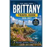 BRITTANY TRAVEL GUIDE 2026-2027: A Complete Companion to Medieval Towns, Tidal Islands, and the Rugged Finistère Coast