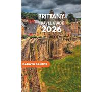 BRITTANY Travel Guide 2026: France’s Coastal Beauty, Timeless Villages, Distinctive Culture, and Culinary Treasures Await in This Enchanting Region