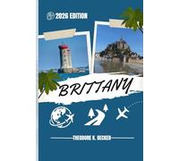 BRITTANY TRAVEL GUIDE: Discover Top Attractions, Outdoor Activities, Hidden Gems, and Day Trips For Adventurous Traveler