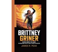 BRITTNEY GRINER: Rising Above The Game- An inspiring story of legacy, strength and success