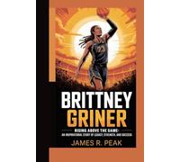 BRITTNEY GRINER: Rising Above The Game- An inspiring story of legacy, strength and success