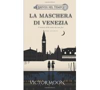 Brividi nel tempo:La maschera di Venezia: Il mistero della notte che non finì