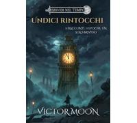 Brividi nel tempo: Undici Rintocchi: 11 Racconti horror tra storia e mistero: dall'eruzione di Pompei ai giorni nostri, 11 storie da brivido con un colpo di scena finale