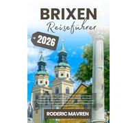 BRIXEN Reiseführer 2026: Ihr umfassender Insider-Reiseführer für das alpine Italien Südtirols - Expertentipps zu regionaler Küche, Outdoor-Abenteuern, ... und cleverer Planung für jeden Erstbesucher