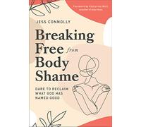 BRKING FREE BDY SHAME SC: Dare to Reclaim What God Has Named Good