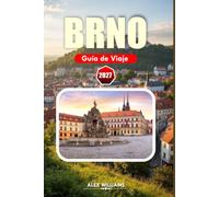 BRNO GUÍA DE VIAJE 2027: Tu compañero esencial para monumentos históricos, gastronomía local, joyas ocultas, excursiones de un día, experiencias ... para explorar el corazón de Moravia del Sur