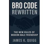 Bro Code Rewritten: The New Rules of Modern Male Friendship
