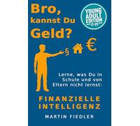 Bro, kannst Du Geld? Edition Young Adults: Lerne, was Du in Schule und von Eltern nicht lernst: Finanzielle Intelligenz