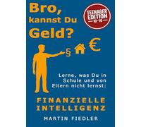 Bro, kannst Du Geld? Teenager Edition: Lerne was Du in Schule und von Eltern nicht lernst: Finanzielle Intelligenz