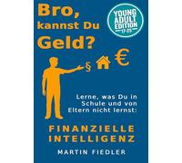 Bro, kannst Du Geld? Young Adult Edition: Lerne was Du in Schule und von Eltern nicht lernst: Finanzielle Intelligenz