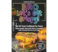 Bro, Let’s Get Crispy! The Air Fryer Cookbook for Teens: Potato Wedges, Mozzarella Sticks & Cinnamon Rolls | Crunchy Ideas for Cool Cooks including school lunchbox ideas