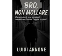 BRO, NON MOLLARE: Bro, ascoltami: sono uno di voi. Camminiamo insieme. Leggimi… e capirai.
