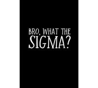 Bro What The Sigma: Funny Gift 6x9 Planner, Journal, Notebook, Composition Book, Diary for Women, Men, Teens, and Children
