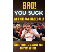 Bro! You Suck at Fantasy Baseball: Jokes, Insults, and Advice For Fantasy League Losers