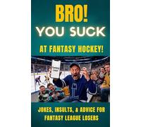 Bro! You Suck at Fantasy Hockey!: Jokes, Insults, and Advice for Fantasy Hockey Losers