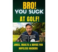 Bro! You Suck at Golf!: Jokes, Insults, and Advice for Hopeless Hackers