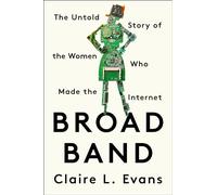 Broad Band: The Untold Story of the Women Who Made the Internet
