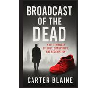 BROADCAST OF THE DEAD: A 9/11 Thriller of Guilt, Conspiracy, and Redemption