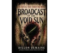 Broadcast of the Void Sun: The Ritual that Ended the World (The Dark Conspiracy Series)