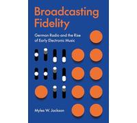 Broadcasting Fidelity: German Radio and the Rise of Early Electronic Music