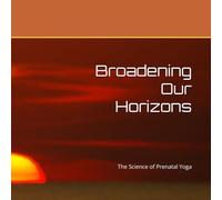 Broadening Our Horizons: The Science of Prenatal Yoga