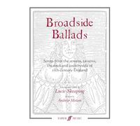 Broadside Ballads: Songs from the Streets, Taverns, Theaters, and Countryside of 17th-Century England (Faber Edition)