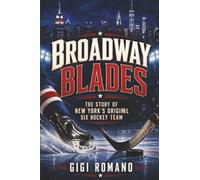Broadway Blades: The Story of New York’s Original Six Hockey Team