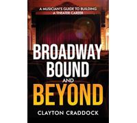 Broadway Bound and Beyond: A Musician's Guide to Building a Theater Career