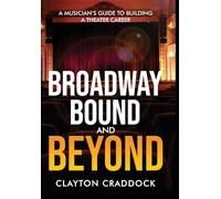 Broadway Bound and Beyond: A Musician's Guide to Building a Theater Career