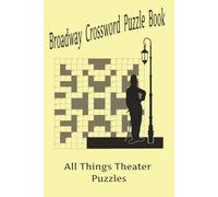 Broadway Crossword Puzzle Book: For Fans of Theater, Musicals, and the Big Stage | 6X9 inches, 110 pages | 50+ puzzles... for down time, vacation, road trips, gifts