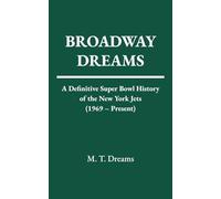 Broadway Dreams: A Definitive Super Bowl History of the New York Jets (1969 - Present) (The Chronicles of Drought)