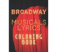 Broadway Musicals Lyrics Coloring Book: Musical Theater Collection of Classic and Best Selling Hit Musical Words to Color in for Relaxation