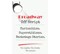 Broadway Off Script: Curiosities. Superstitions. Backstage Stories.