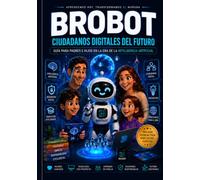 BROBOT - Ciudadanos Digitales del Futuro: Guía para Padres e Hijos en la Era de la Inteligencia Artificial