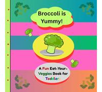 Broccoli Is Yummy!: A Fun and Tasty Story for Toddlers About Trying New Veggies