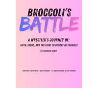 Broccoli's Battle, A Wrestler’s Journey of: Faith, Focus, and the Fight to Believe in Yourself: By: Brooklyn Henry
