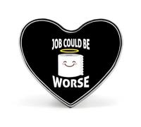 Broche de solapa con diseño de corazón con texto en inglés "Job Could Be Worse", accesorios de vestir, boda, cumpleaños, para hombres y mujeres, Love form, Metal