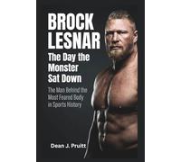 BROCK LESNAR : The Day The Monster Sat Down: The Man Behind the Most Feared Body in Sports History