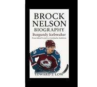 BROCK NELSON BIOGRAPHY: Burgundy Icebreaker From Island Loyalty to Avalanche Ambition