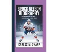 BROCK NELSON BIOGRAPHY: Quiet Determination, Loud Impact - The Steady Rise of a Hockey Leader