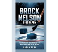 BROCK NELSON BIOGRAPHY: Steady Strength - The Underrated Star Who Let His Game Do the Talking