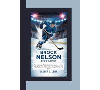 BROCK NELSON BIOGRAPHY: The Journey of a Natural Goal Scorer - How Skill, Patience, and Passion Shaped a Hockey Star